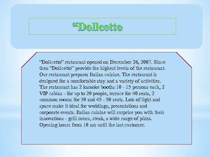 “Dollcetto” restaurant opened on December 26, 2007. Since then “Dollcetto” provide the highest levels