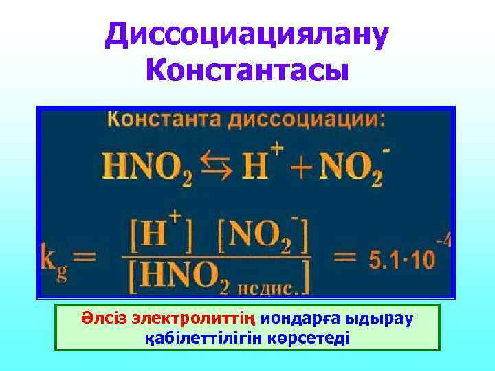 Диссоциациялану Константасы Әлсіз электролиттің иондарға ыдырау қабілеттілігін көрсетеді 