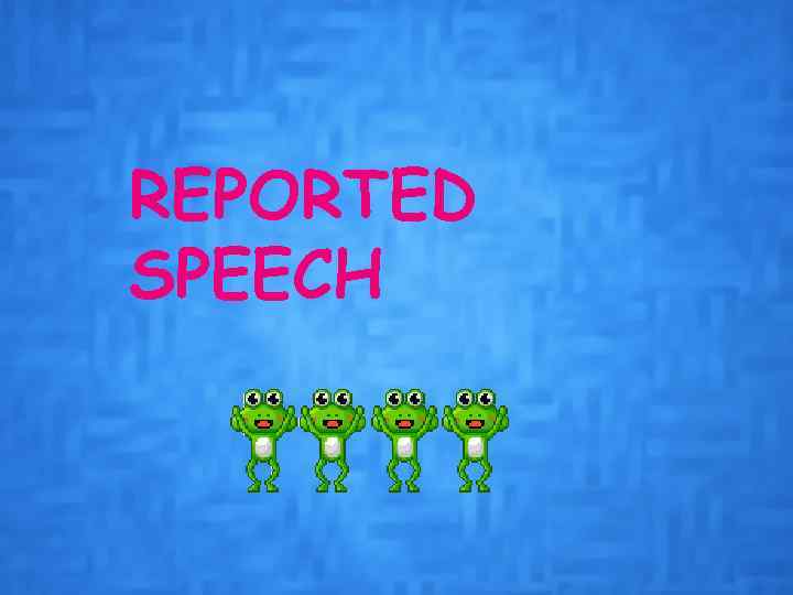 REPORTED SPEECH 