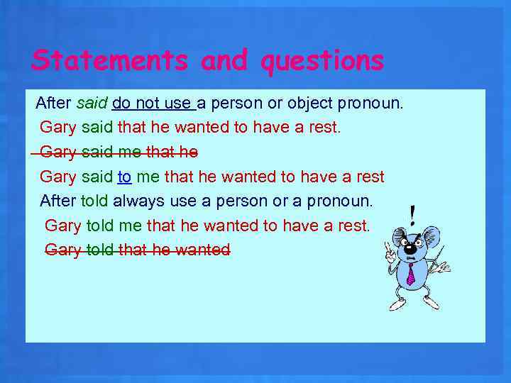 Statements and questions After said do not use a person or object pronoun. Gary