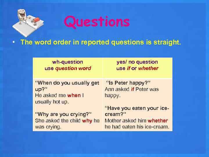 Questions • The word order in reported questions is straight. wh-question use question word