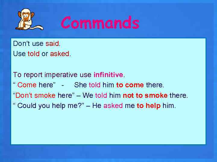 Commands Don’t use said. Use told or asked. To report imperative use infinitive. “