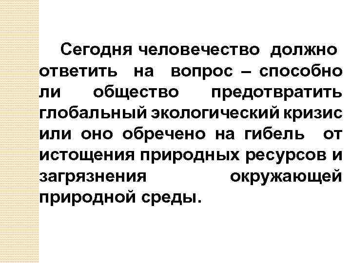 Сегодня человечество должно ответить на вопрос – способно ли общество предотвратить глобальный экологический кризис