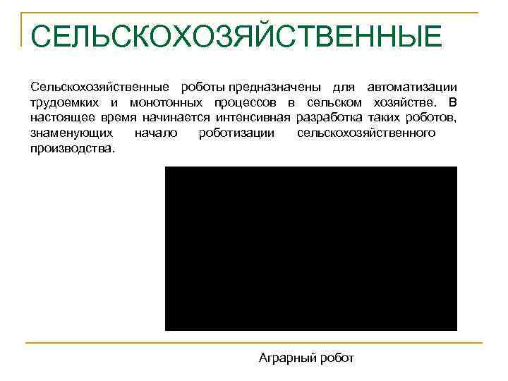 СЕЛЬСКОХОЗЯЙСТВЕННЫЕ Сельскохозяйственные роботы предназначены для автоматизации трудоемких и монотонных процессов в сельском хозяйстве. В