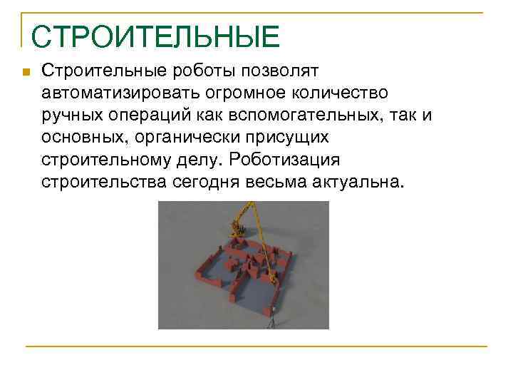 СТРОИТЕЛЬНЫЕ n Строительные роботы позволят автоматизировать огромное количество ручных операций как вспомогательных, так и