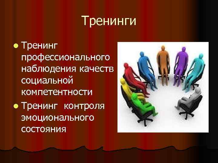 Тренинги l Тренинг профессионального наблюдения качеств социальной компетентности l Тренинг контроля эмоционального состояния 