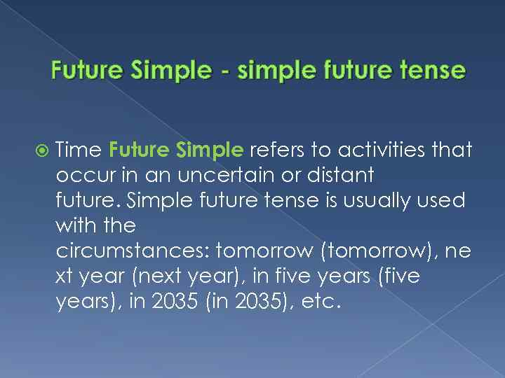 Future Simple - simple future tense Time Future Simple refers to activities that occur