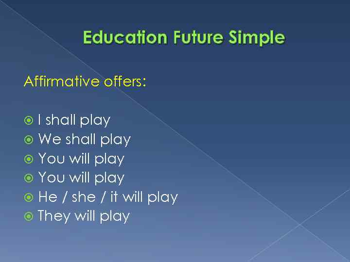 Education Future Simple Affirmative offers: I shall play We shall play You will play