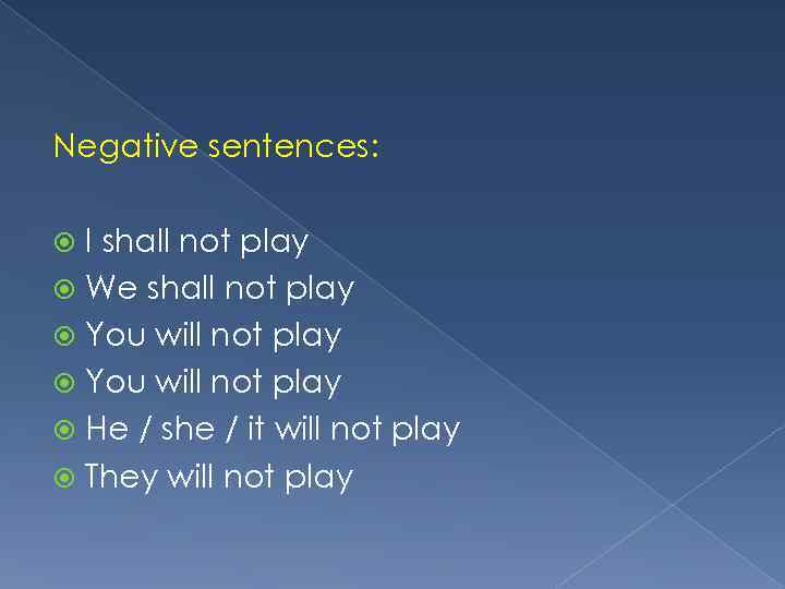 Negative sentences: I shall not play We shall not play You will not play