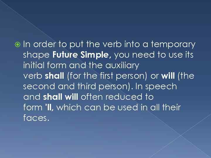  In order to put the verb into a temporary shape Future Simple, you