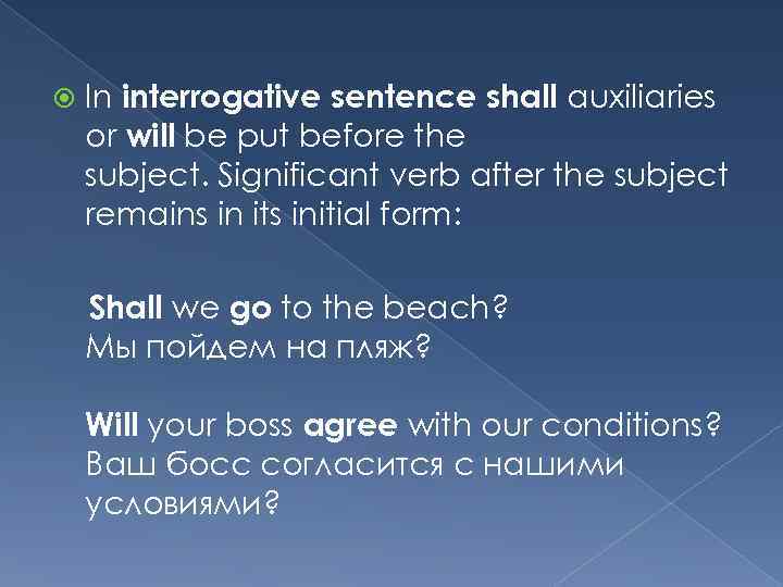  In interrogative sentence shall auxiliaries or will be put before the subject. Significant