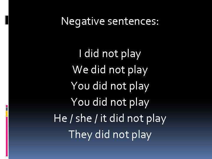 Negative sentences: I did not play We did not play You did not play