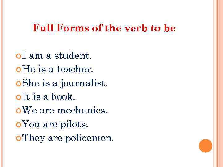 Full Forms of the verb to be I am a student. He is a