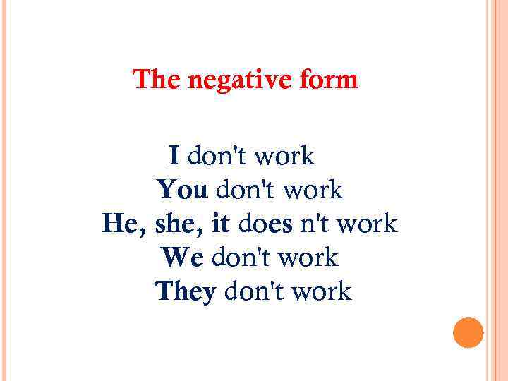 The negative form I don't work You don't work He, she, it does n't