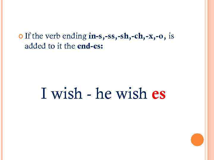  If the verb ending in-s, -sh, -ch, -x, -o, is added to it