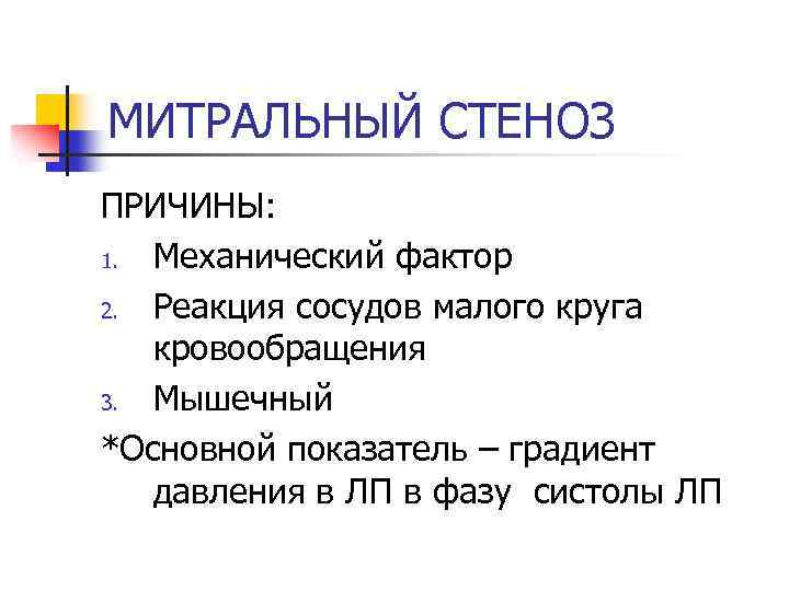 МИТРАЛЬНЫЙ СТЕНОЗ ПРИЧИНЫ: 1. Механический фактор 2. Реакция сосудов малого круга кровообращения 3. Мышечный