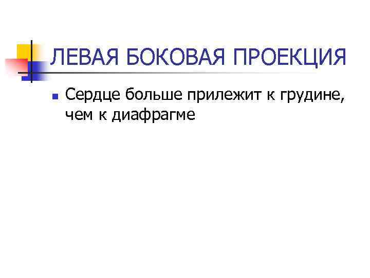 ЛЕВАЯ БОКОВАЯ ПРОЕКЦИЯ n Сердце больше прилежит к грудине, чем к диафрагме 