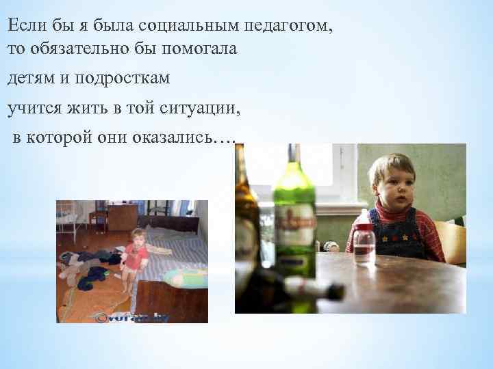 Если бы я была социальным педагогом, то обязательно бы помогала детям и подросткам учится
