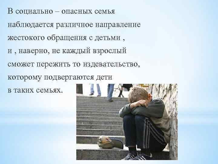 В социально – опасных семья наблюдается различное направление жестокого обращения с детьми , наверно,