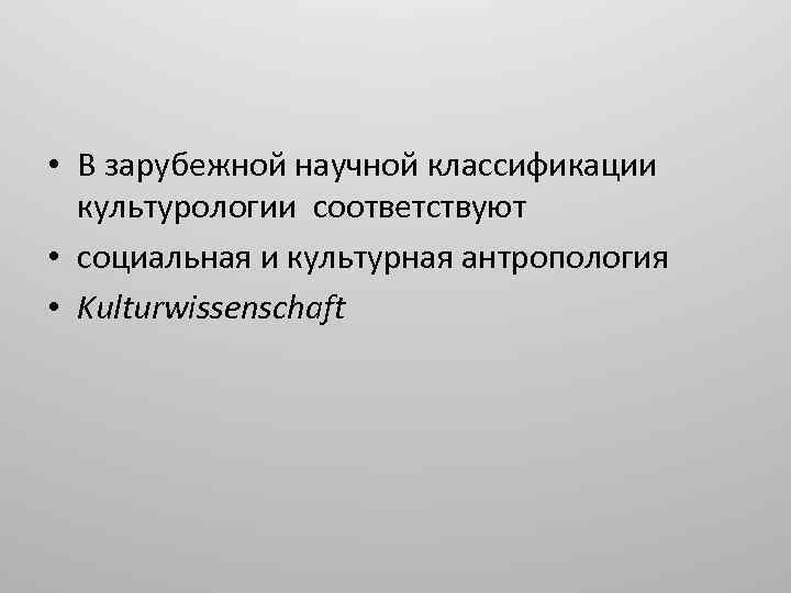 • В зарубежной научной классификации культурологии соответствуют • социальная и культурная антропология •