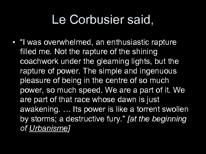 Le Corbusier said, • “I was overwhelmed, an enthusiastic rapture filled me. Not the