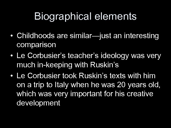 Biographical elements • Childhoods are similar—just an interesting comparison • Le Corbusier’s teacher’s ideology