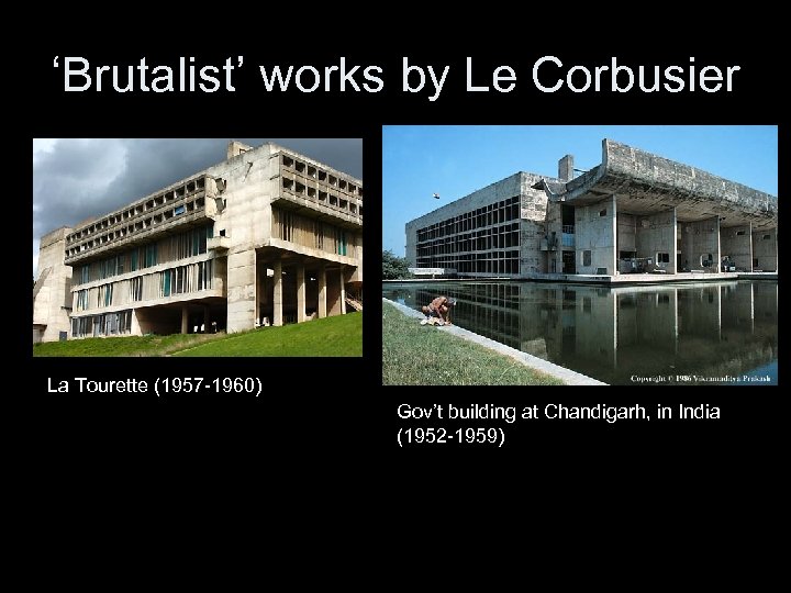 ‘Brutalist’ works by Le Corbusier La Tourette (1957 -1960) Gov’t building at Chandigarh, in