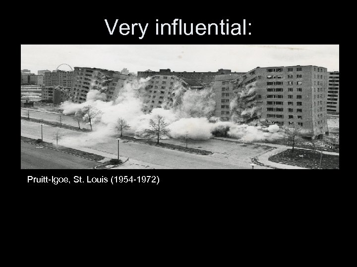 Very influential: Pruitt-Igoe, St. Louis (1954 -1972) 