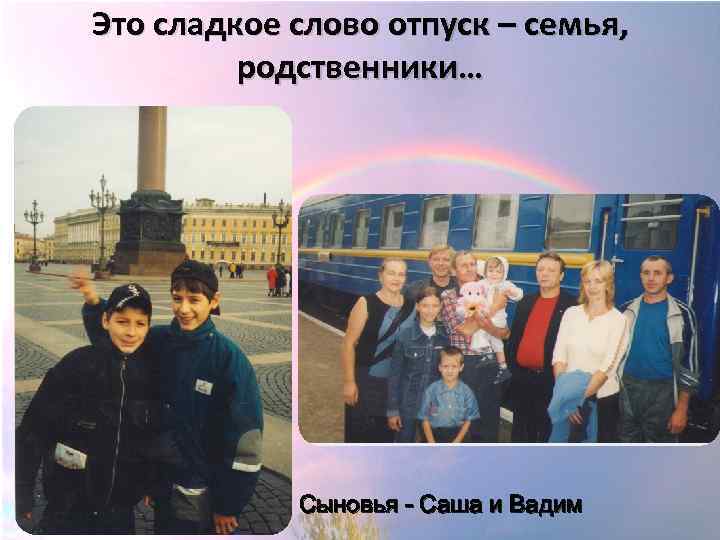 Это сладкое слово отпуск – семья, родственники… Сыновья - Саша и Вадим 