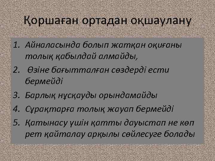 Қоршаған ортадан оқшаулану 1. Айналасында болып жатқан оқиғаны толық қабылдай алмайды, 2. Өзіне бағытталған