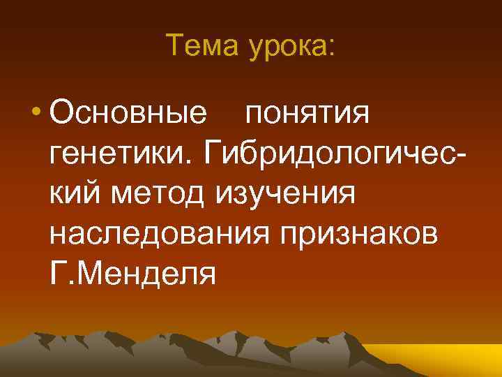 Тема урока: • Основные понятия генетики. Гибридологический метод изучения наследования признаков Г. Менделя 