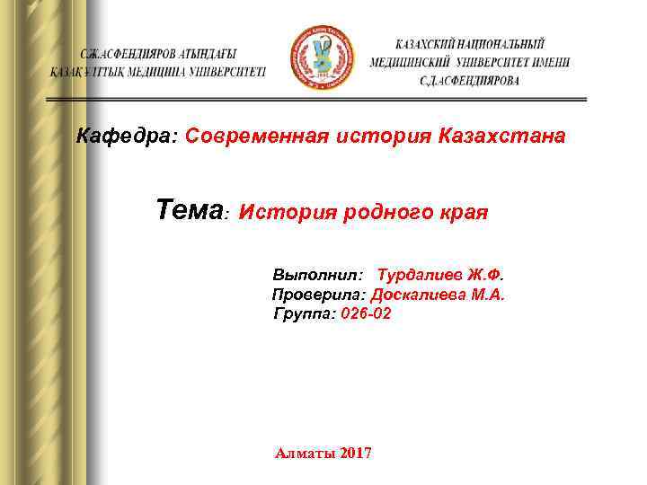 Кафедра: Современная история Казахстана Тема: История родного края Выполнил: Турдалиев Ж. Ф. Проверила: Доскалиева