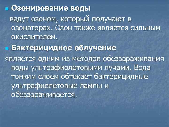 Озонирование воды ведут озоном, который получают в озонаторах. Озон также является сильным окислителем. n