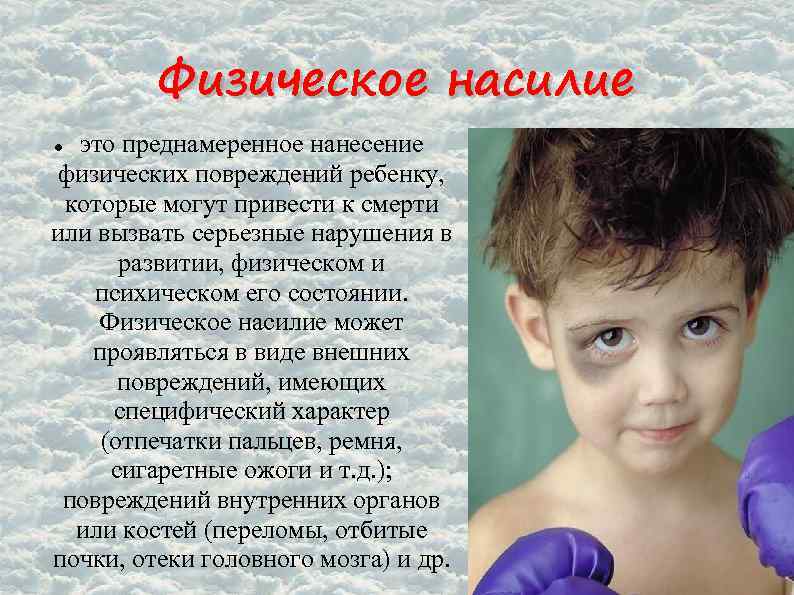 Физическое насилие это преднамеренное нанесение физических повреждений ребенку, которые могут привести к смерти или