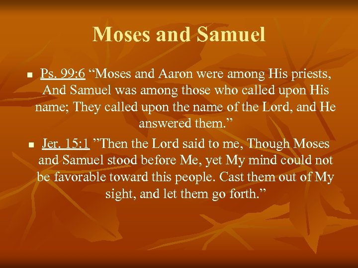Moses and Samuel Ps. 99: 6 “Moses and Aaron were among His priests, And