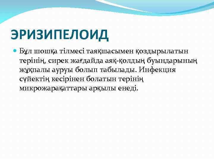 ЭРИЗИПЕЛОИД Бұл шошқа тілмесі таяқшасымен қоздырылатын терінің, сирек жағдайда аяқ-қолдың буындарының жұқпалы ауруы болып