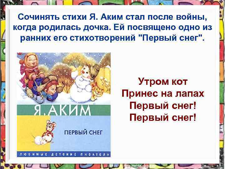 Сочинять стихи Я. Аким стал после войны, когда родилась дочка. Ей посвящено одно из