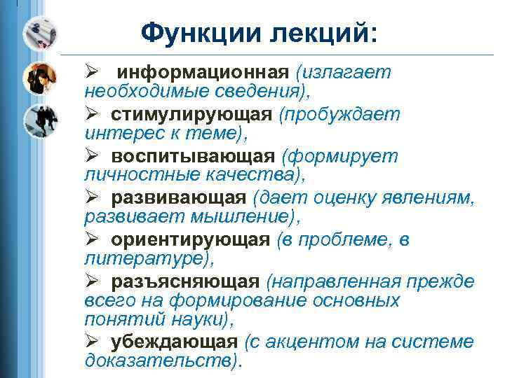 Функции лекций: информационная (излагает необходимые сведения), стимулирующая (пробуждает интерес к теме), воспитывающая (формирует личностные