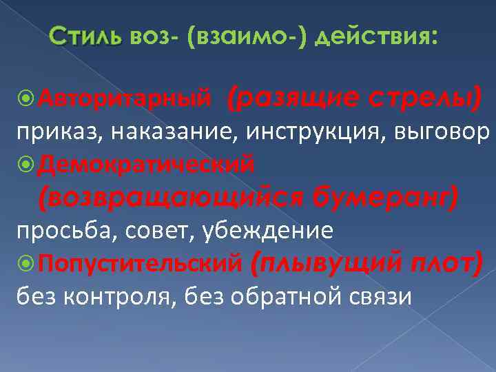 Стиль воз- (взаимо-) действия: (разящие стрелы) приказ, наказание, инструкция, выговор Демократический (возвращающийся бумеранг) просьба,