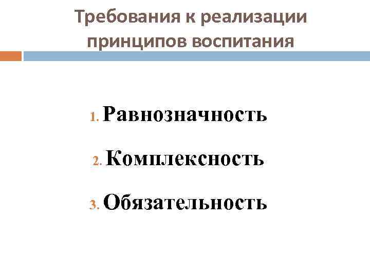 Требования к реализации принципов воспитания 1. Равнозначность 2. 3. Комплексность Обязательность 