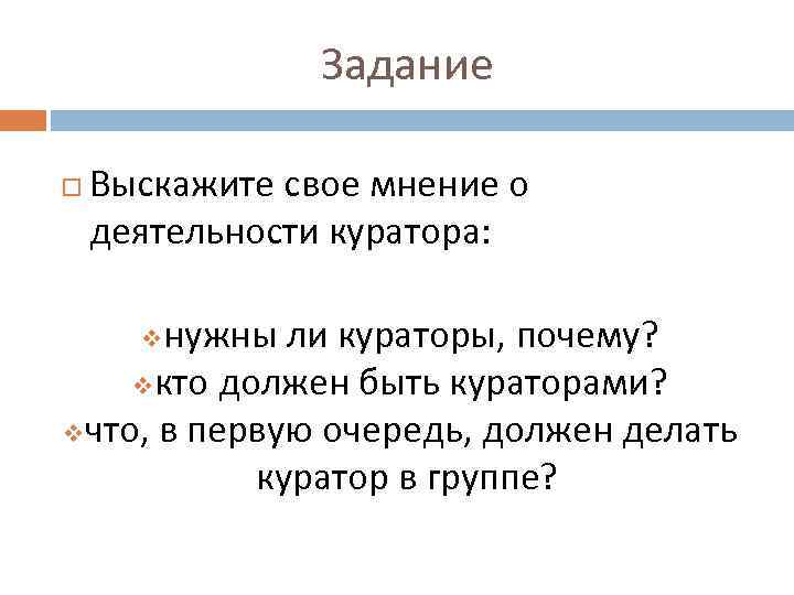 Задание Выскажите свое мнение о деятельности куратора: нужны ли кураторы, почему? vкто должен быть