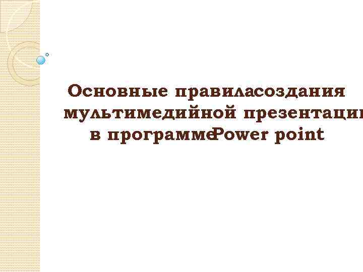 Основные правиласоздания мультимедийной презентации в программе Power point 