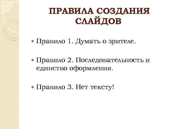 ПРАВИЛА СОЗДАНИЯ СЛАЙДОВ Правило 1. Думать о зрителе. Правило 2. Последовательность и единство оформления.