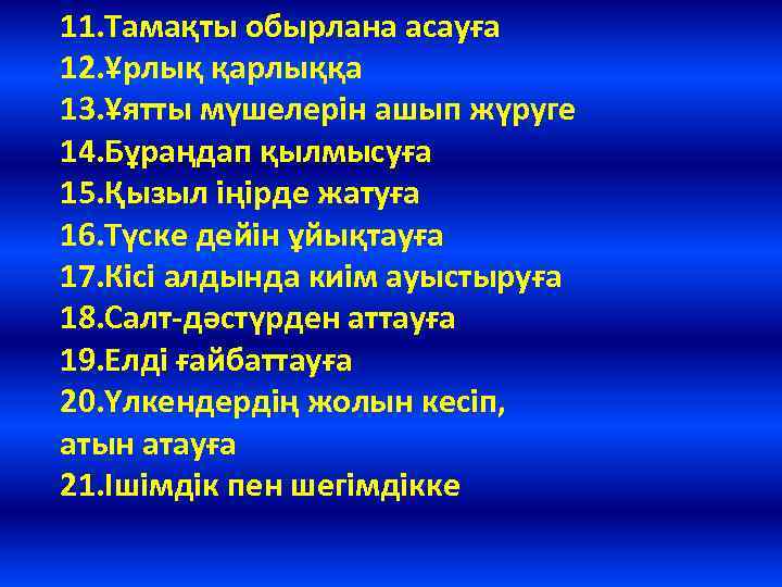 11. Тамақты обырлана асауға 12. Ұрлық қарлыққа 13. Ұятты мүшелерін ашып жүруге 14. Бұраңдап