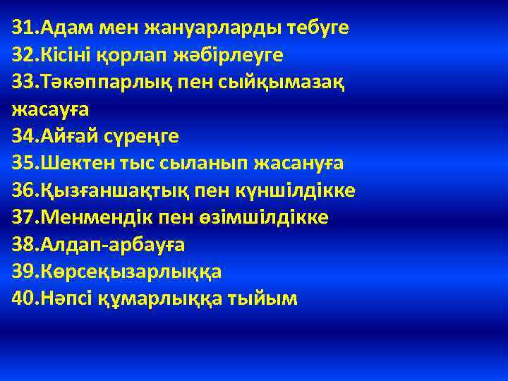 31. Адам мен жануарларды тебуге 32. Кісіні қорлап жәбірлеуге 33. Тәкәппарлық пен сыйқымазақ жасауға