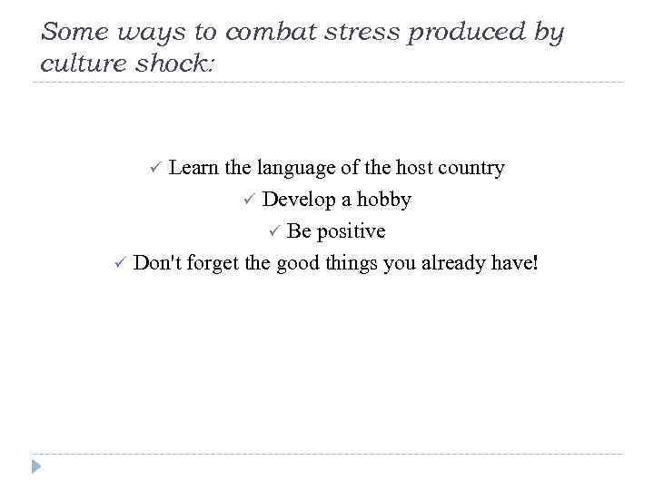 Some ways to combat stress produced by culture shock: Learn the language of the