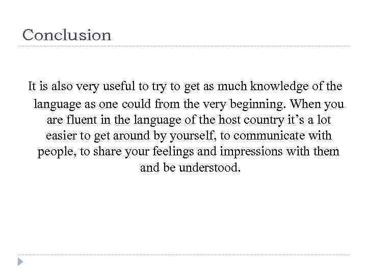 Conclusion It is also very useful to try to get as much knowledge of