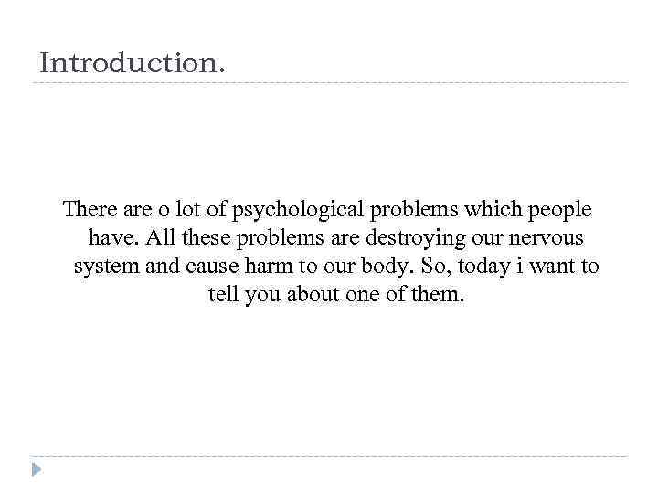 Introduction. There are o lot of psychological problems which people have. All these problems
