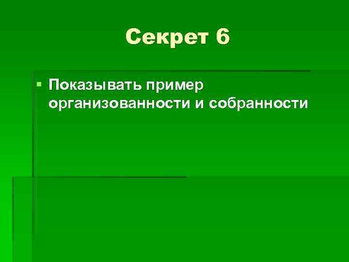 Секрет 6 § Показывать пример организованности и собранности 