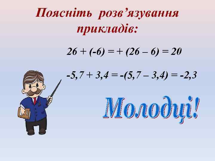 Поясніть розв’язування прикладів: 26 + (-6) = + (26 – 6) = 20 -5,